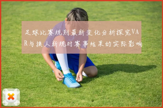 足球比赛规则最新变化分析探究VAR与换人新规对赛事结果的实际影响